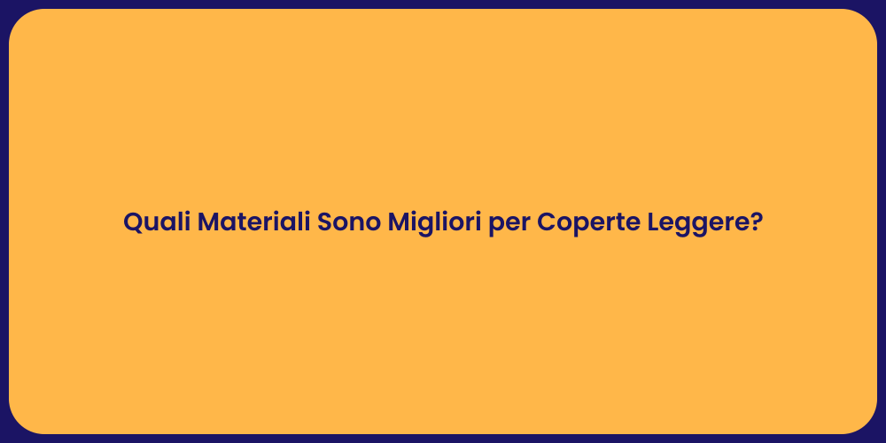 Quali Materiali Sono Migliori per Coperte Leggere?
