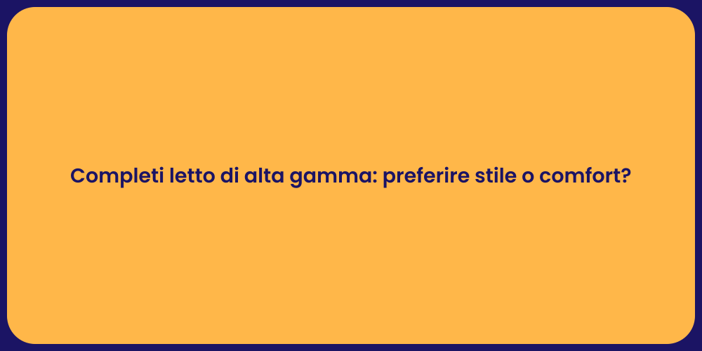 Completi letto di alta gamma: preferire stile o comfort?