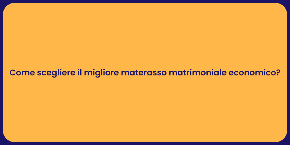 Come scegliere il migliore materasso matrimoniale economico?