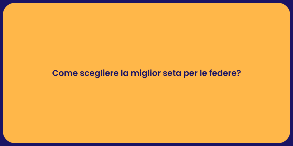 Come scegliere la miglior seta per le federe?