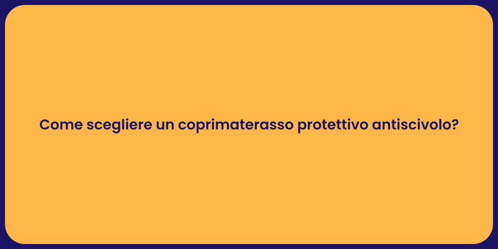 Come scegliere un coprimaterasso protettivo antiscivolo?