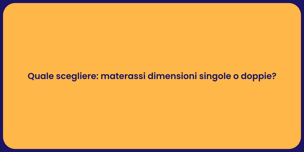 Quale scegliere: materassi dimensioni singole o doppie?