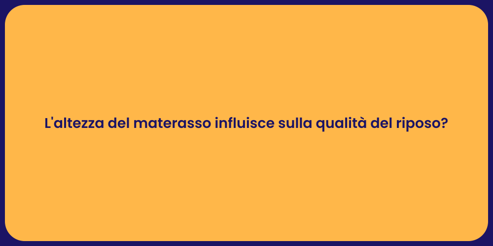 L'altezza del materasso influisce sulla qualità del riposo?