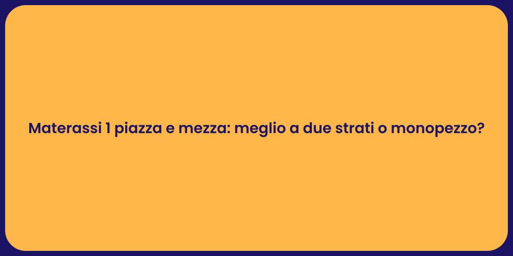 Materassi 1 piazza e mezza: meglio a due strati o monopezzo?