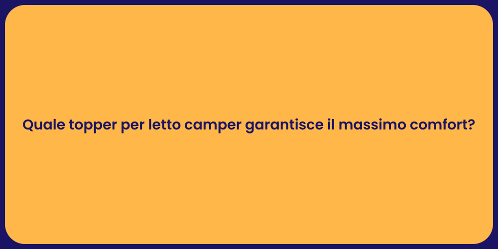Quale topper per letto camper garantisce il massimo comfort?