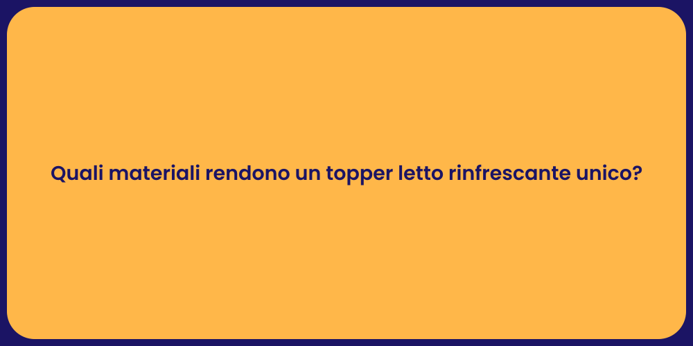 Quali materiali rendono un topper letto rinfrescante unico?