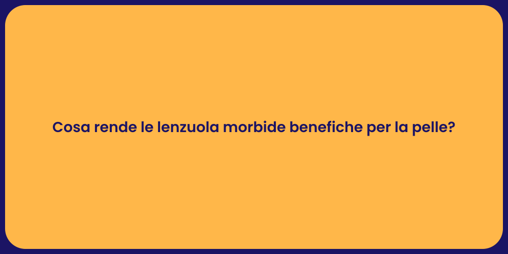 Cosa rende le lenzuola morbide benefiche per la pelle?