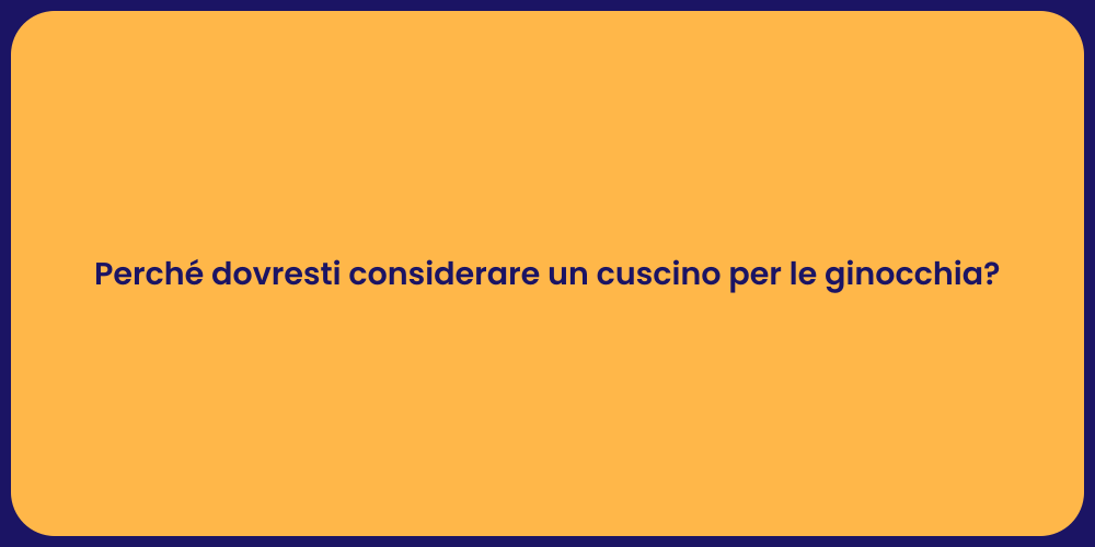 Perché dovresti considerare un cuscino per le ginocchia?