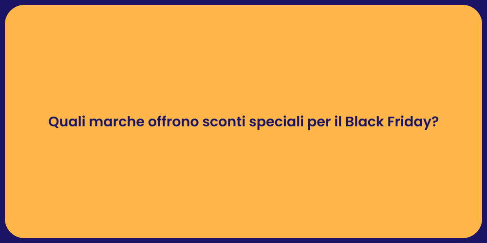 Quali marche offrono sconti speciali per il Black Friday?