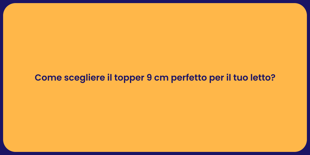 Come scegliere il topper 9 cm perfetto per il tuo letto?