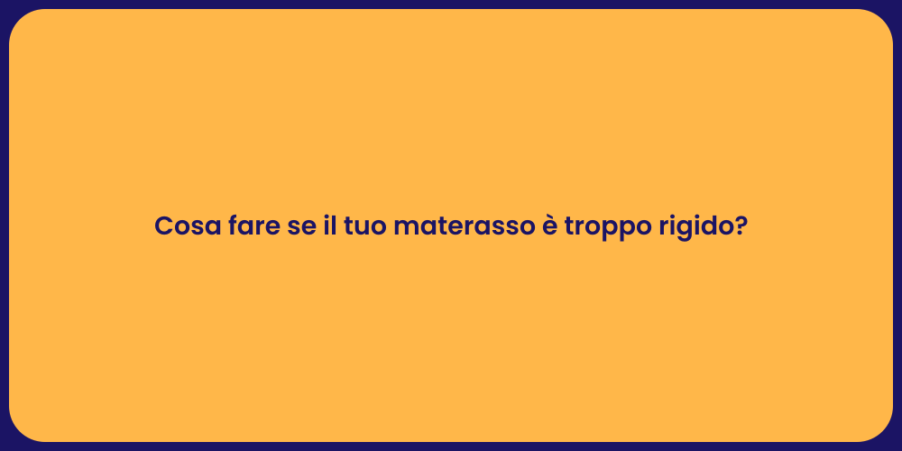 Cosa fare se il tuo materasso è troppo rigido?
