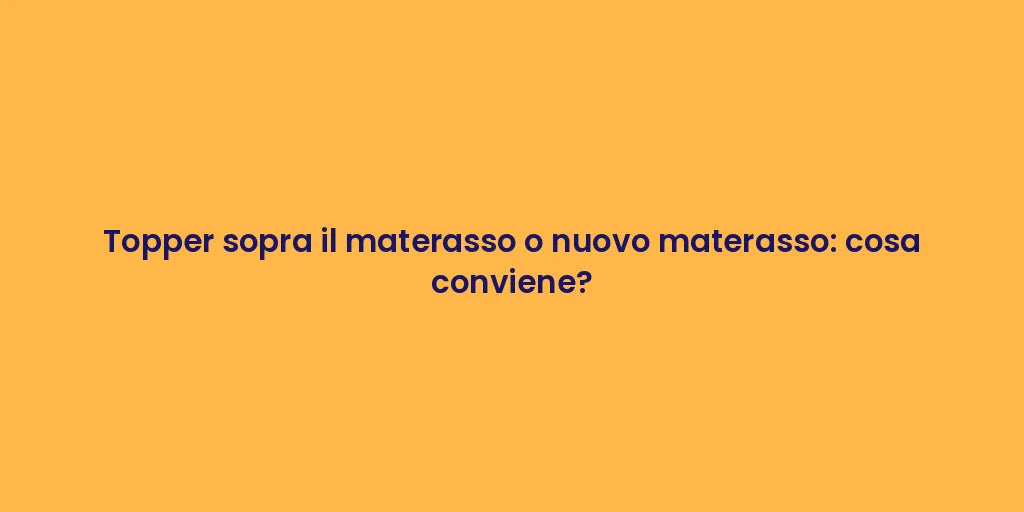Topper sopra il materasso o nuovo materasso: cosa conviene?