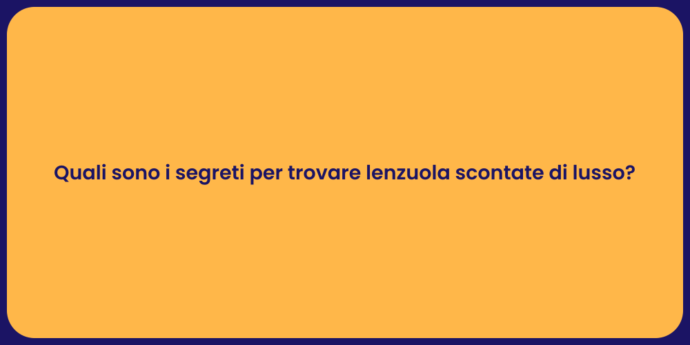 Quali sono i segreti per trovare lenzuola scontate di lusso?