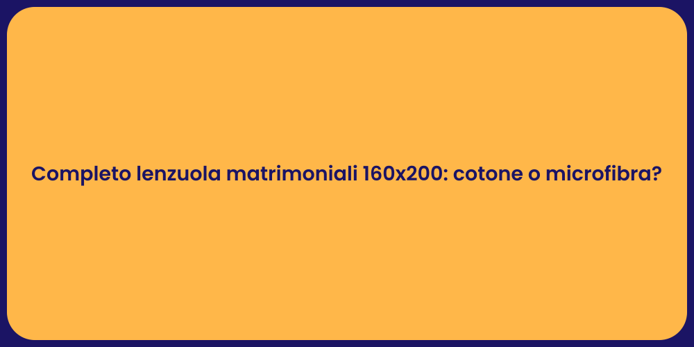 Completo lenzuola matrimoniali 160x200: cotone o microfibra?