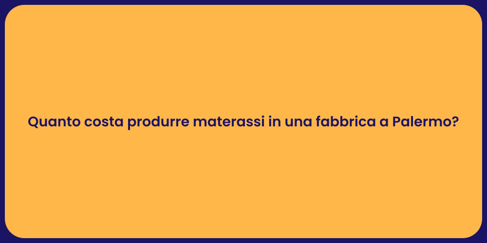 Quanto costa produrre materassi in una fabbrica a Palermo?