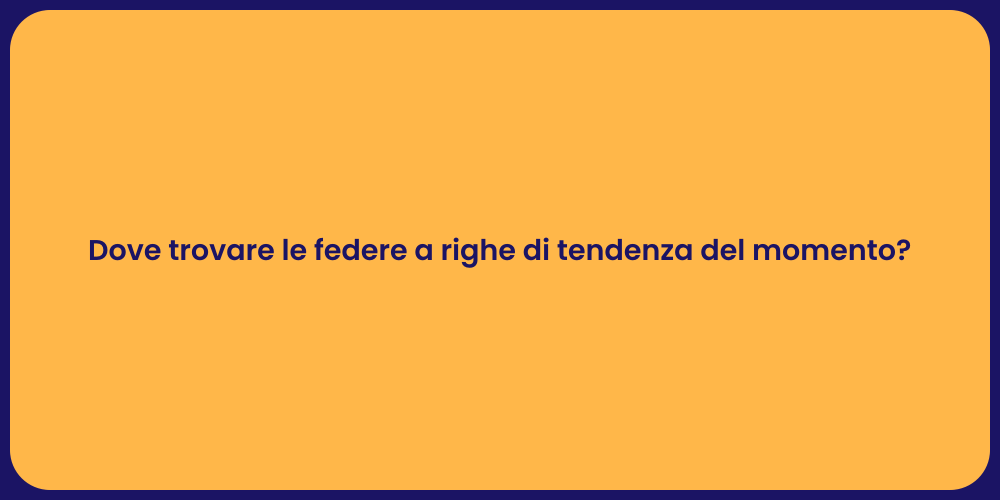 Dove trovare le federe a righe di tendenza del momento?