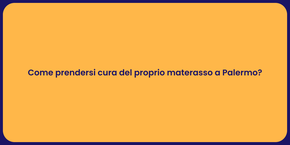 Come prendersi cura del proprio materasso a Palermo?