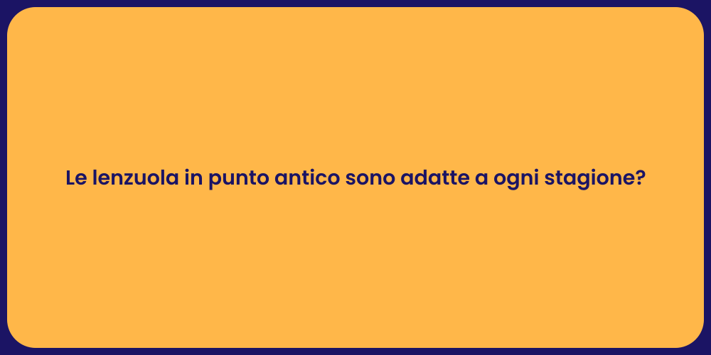 Le lenzuola in punto antico sono adatte a ogni stagione?