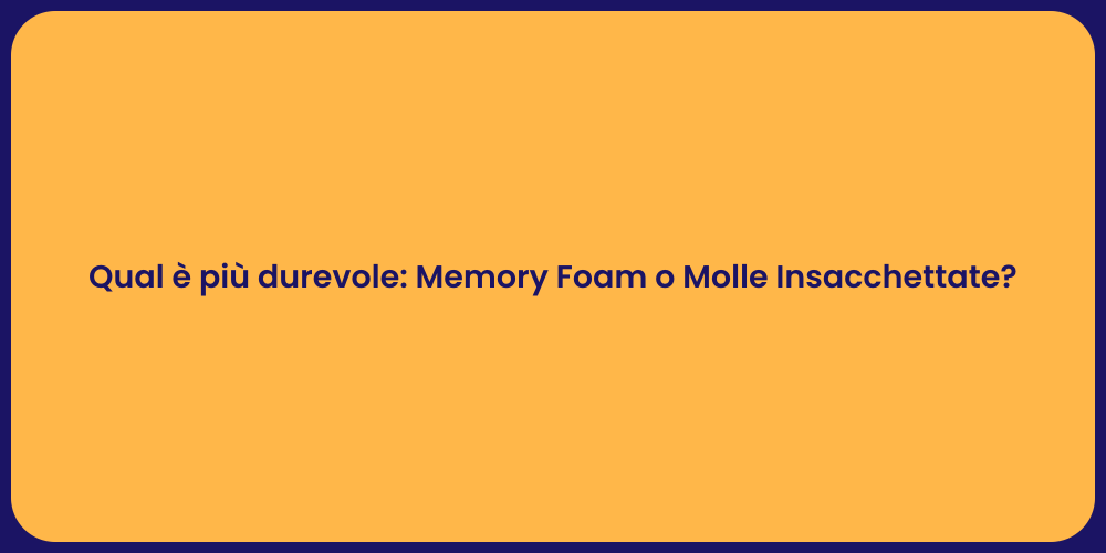Qual è più durevole: Memory Foam o Molle Insacchettate?