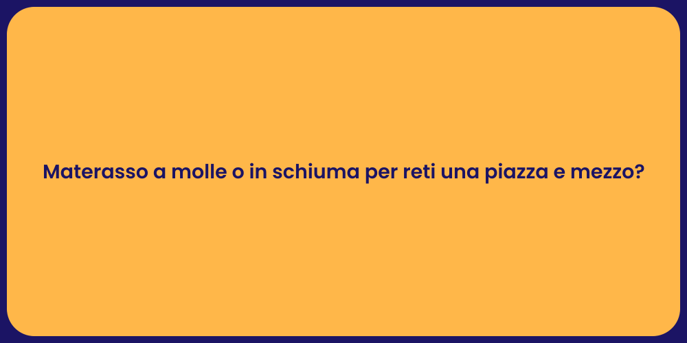 Materasso a molle o in schiuma per reti una piazza e mezzo?