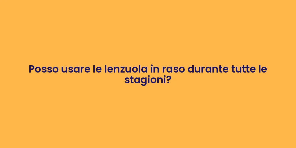 Posso usare le lenzuola in raso durante tutte le stagioni?