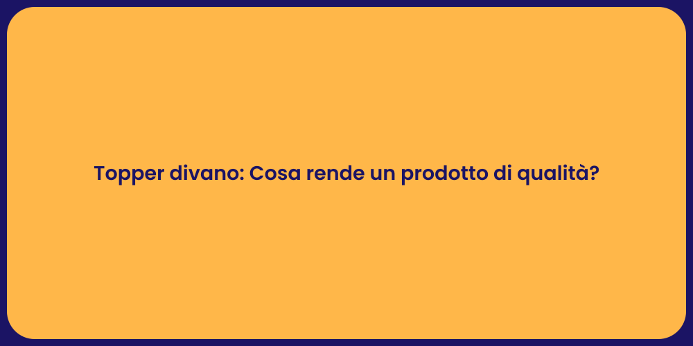 Topper divano: Cosa rende un prodotto di qualità?
