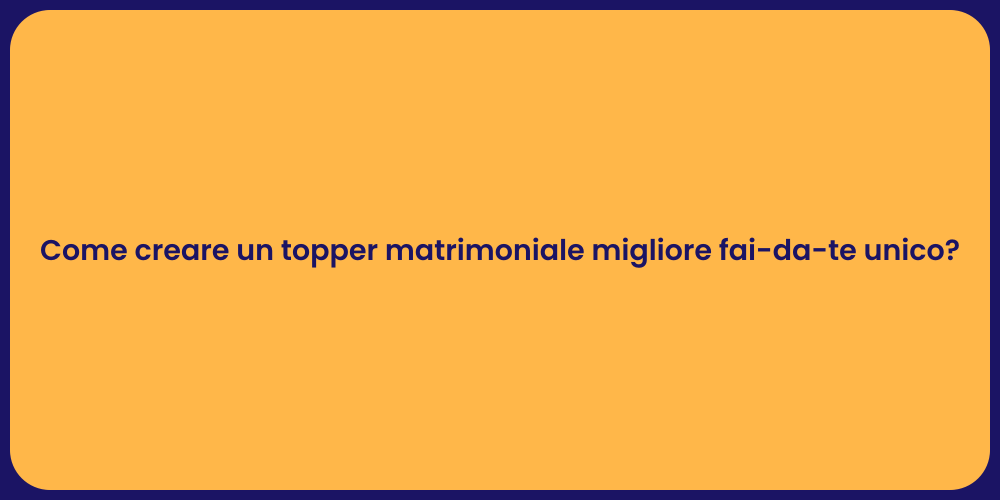 Come creare un topper matrimoniale migliore fai-da-te unico?