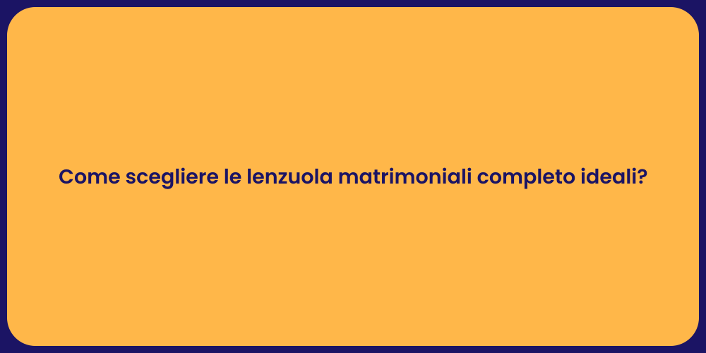 Come scegliere le lenzuola matrimoniali completo ideali?