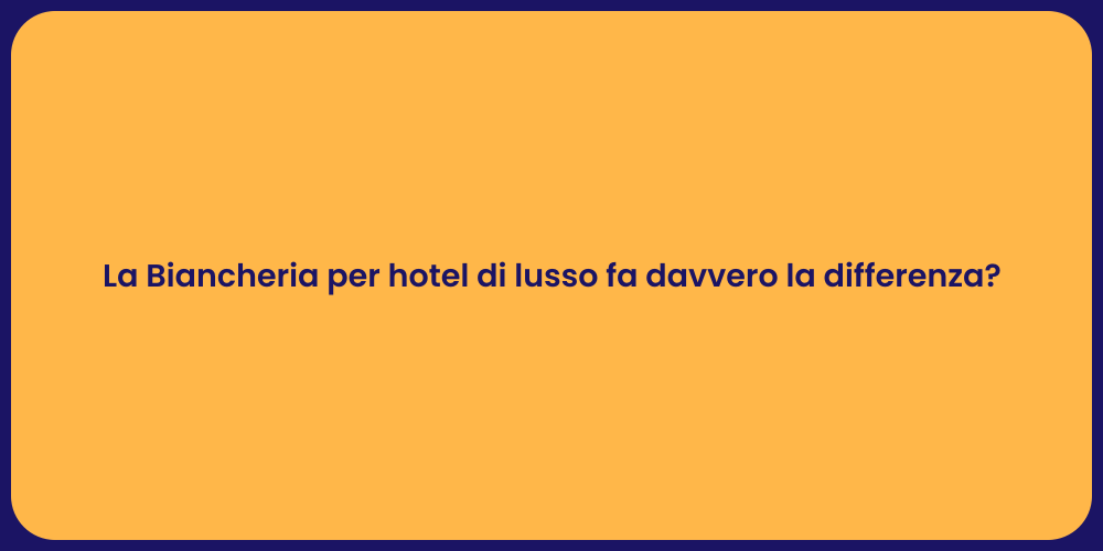 La Biancheria per hotel di lusso fa davvero la differenza?