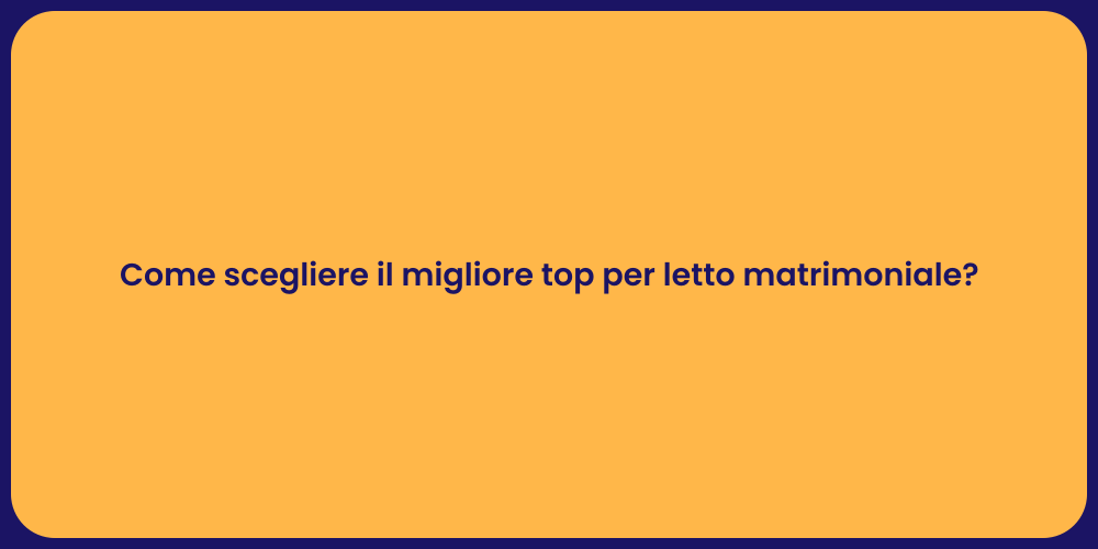 Come scegliere il migliore top per letto matrimoniale?