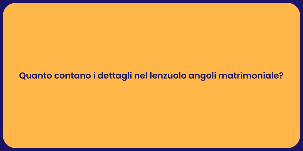 Quanto contano i dettagli nel lenzuolo angoli matrimoniale?