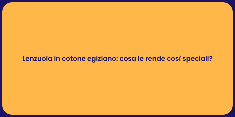Lenzuola in cotone egiziano: cosa le rende così speciali?