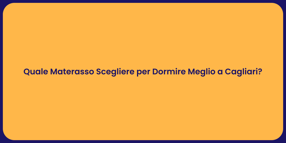 Quale Materasso Scegliere per Dormire Meglio a Cagliari?