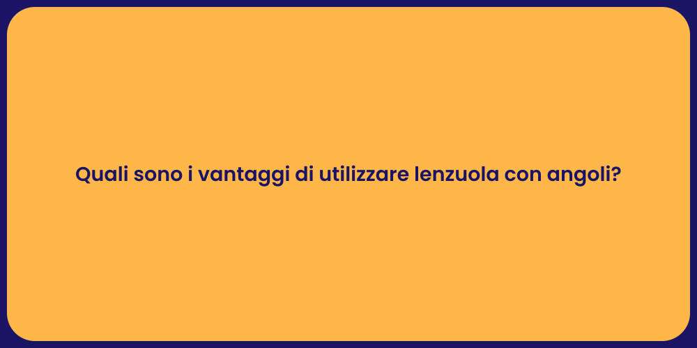 Quali sono i vantaggi di utilizzare lenzuola con angoli?