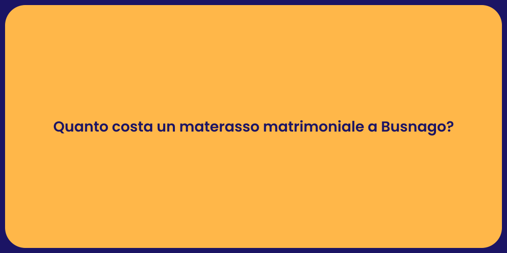 Quanto costa un materasso matrimoniale a Busnago?