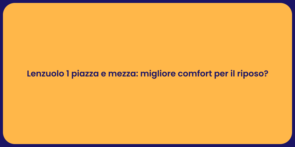 Lenzuolo 1 piazza e mezza: migliore comfort per il riposo?