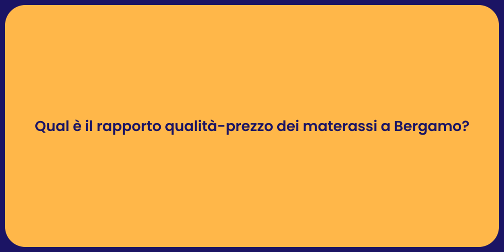 Qual è il rapporto qualità-prezzo dei materassi a Bergamo?