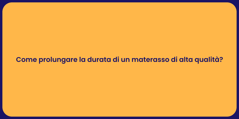 Come prolungare la durata di un materasso di alta qualità?