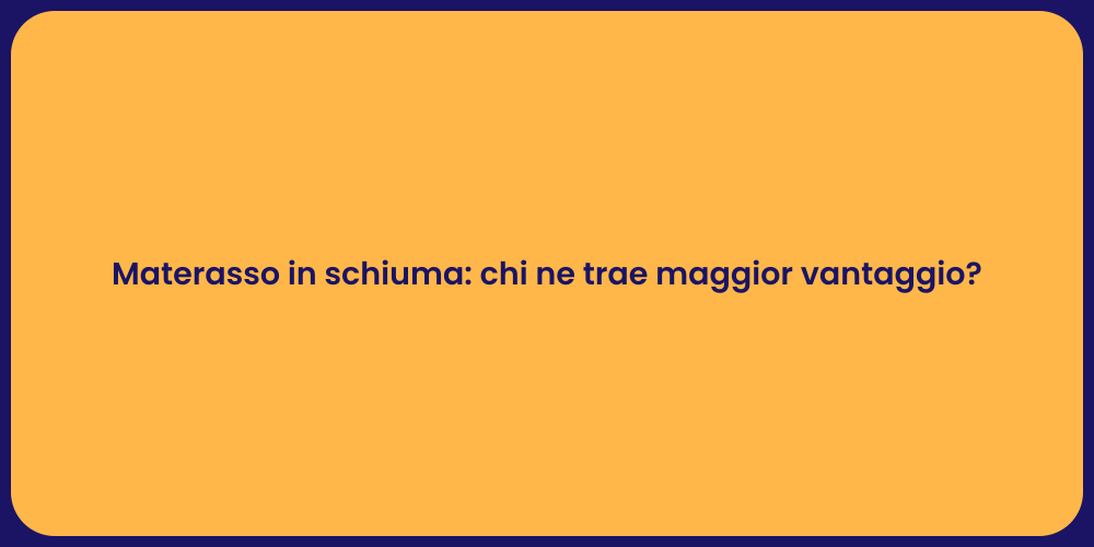 Materasso in schiuma: chi ne trae maggior vantaggio?