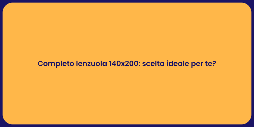 Completo lenzuola 140x200: scelta ideale per te?