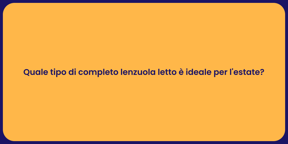 Quale tipo di completo lenzuola letto è ideale per l'estate?
