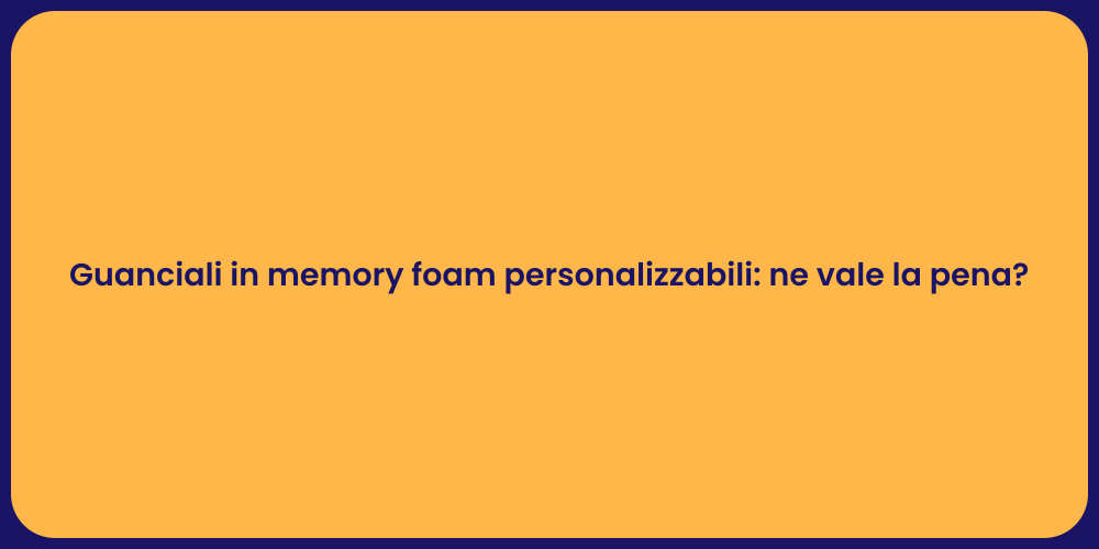 Guanciali in memory foam personalizzabili: ne vale la pena?