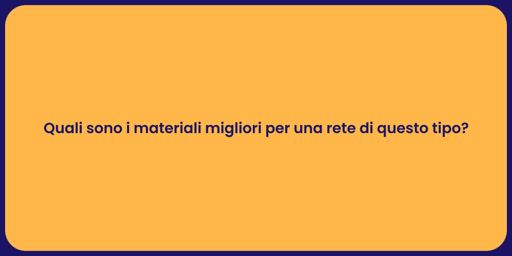 Quali sono i materiali migliori per una rete di questo tipo?
