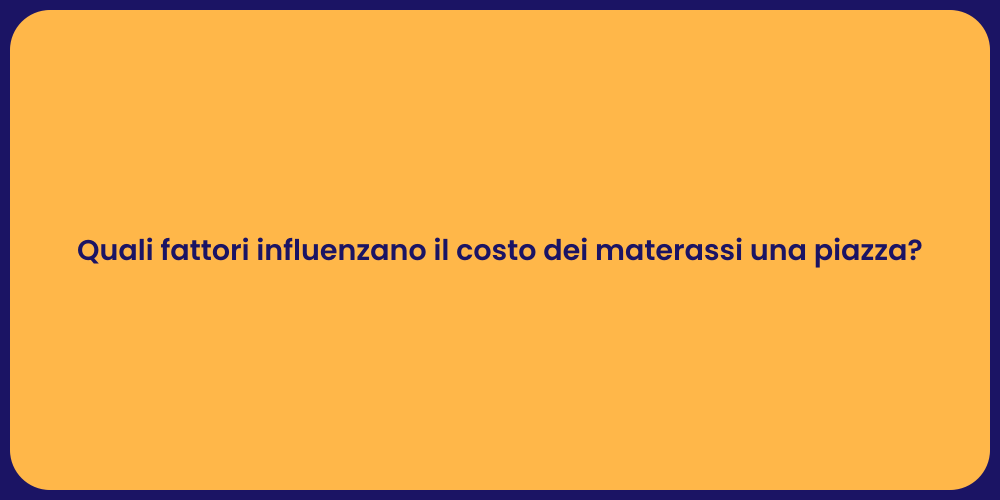 Quali fattori influenzano il costo dei materassi una piazza?
