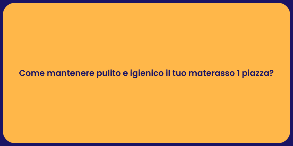 Come mantenere pulito e igienico il tuo materasso 1 piazza?