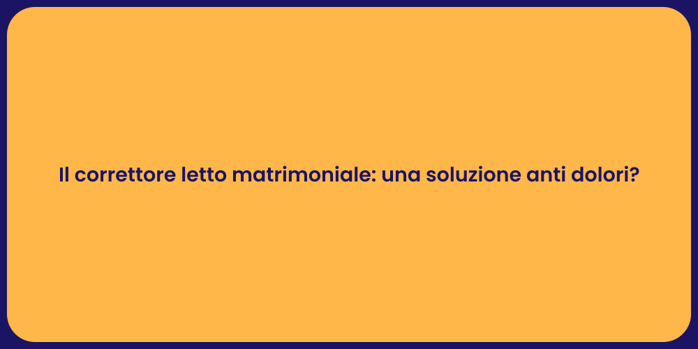 Il correttore letto matrimoniale: una soluzione anti dolori?