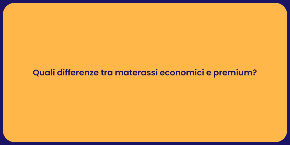 Quali differenze tra materassi economici e premium?