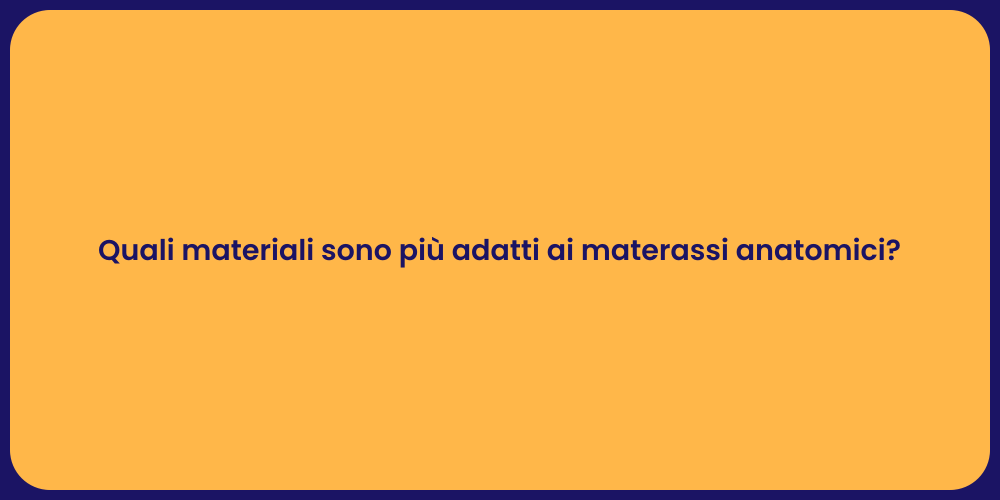 Quali materiali sono più adatti ai materassi anatomici?