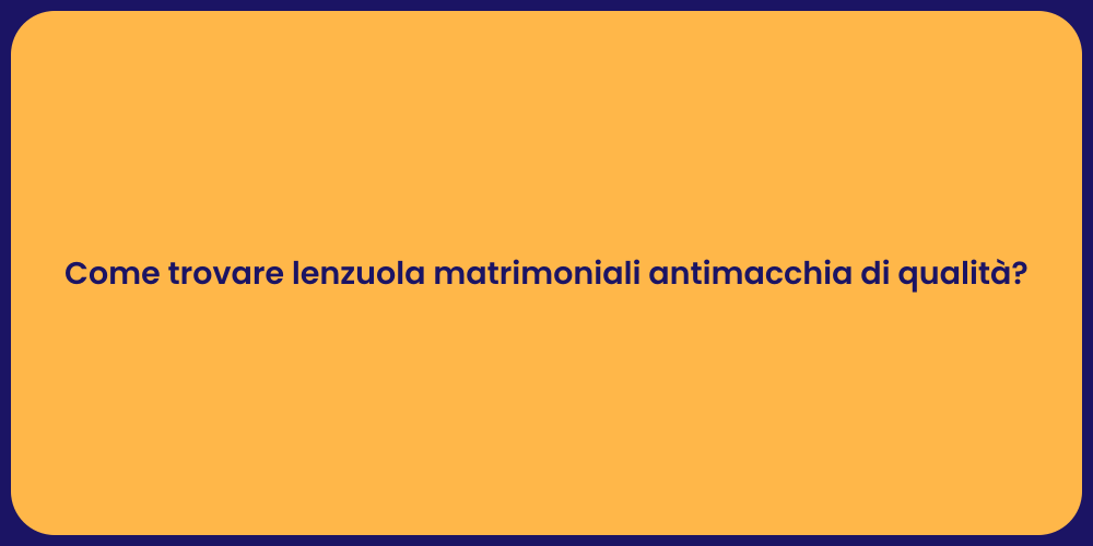 Come trovare lenzuola matrimoniali antimacchia di qualità?