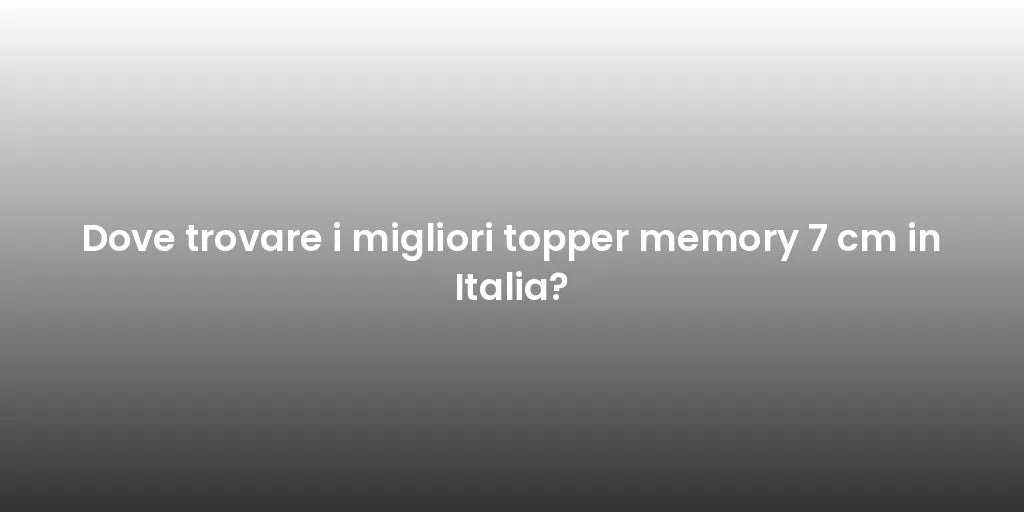 Dove trovare i migliori topper memory 7 cm in Italia?